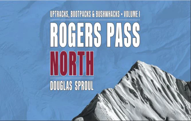 Rogers Pass North Ski Guidebook: Uptracks, Bootpacks, and Bushwhacks Vol 1