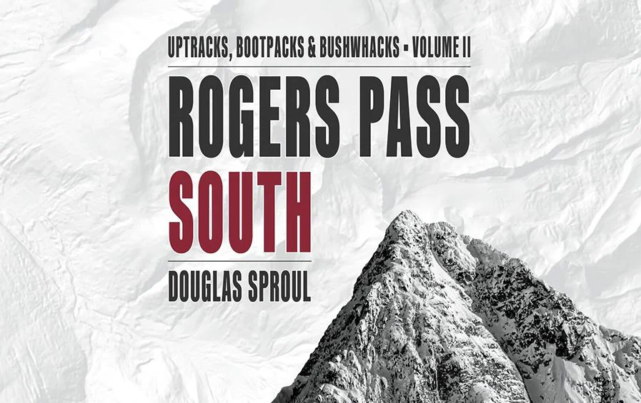 Rogers Pass South Ski Guidebook: Uptracks, Bootpacks, and Bushwhacks Vol 2